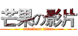 芒果の影片 (attack on titan)