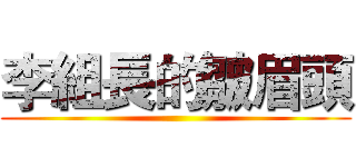 李組長的皺眉頭 ()