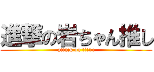 進撃の岩ちゃん推し (attack on titan)