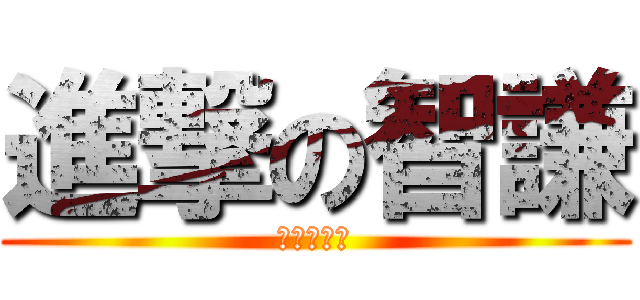 進撃の智謙 (進撃の智謙)