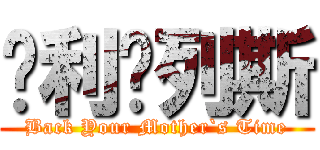 贝利马列斯 (Back Your Mother`s Time)