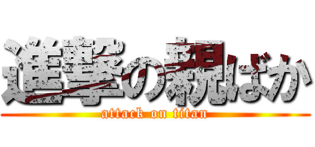 進撃の親ばか (attack on titan)