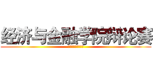 经济与金融学院辩论赛 (思辨天下，经邦济世)