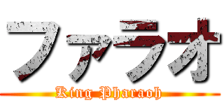 ファラオ (King Pharaoh)