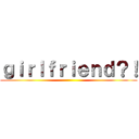 ｇｉｒｌｆｒｉｅｎｄ？！ ()