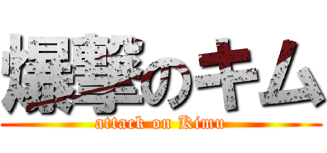 爆撃のキム (attack on Kimu)