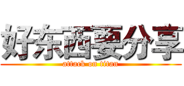 好东西要分享 (attack on titan)