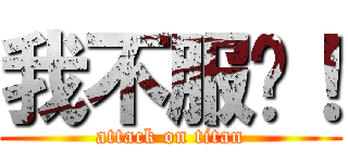 我不服啦！ (attack on titan)