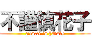 不謹慎花子 (siturei an hanako)