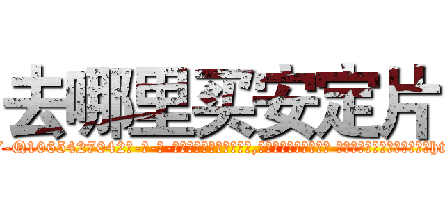 去哪里买安定片 (去哪里买安定片【电-话151x68344x817-Q1065427042元-吉-药-业】我们做的是长期生意,靠的是老客户长期支持 去哪里买安定片在发表了一篇http://sngk.net/BWaUv4

参考消息网我们做的是长期生意,靠的是老客户长期支持也许我们早该意识到，就连鲍勃·霍斯金斯（金球奖戏剧类电影男主角 
)