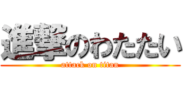 進撃のわたたい (attack on titan)