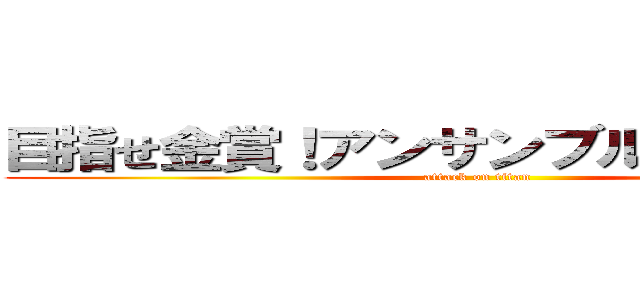 目指せ金賞！アンサンブルコンテスト！ (attack on titan)