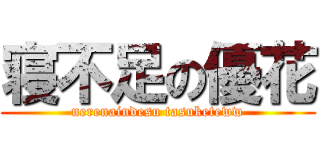 寝不足の優花 (nerenaindesu tasuketeww)