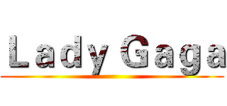 Ｌａｄｙ Ｇａｇａ ()