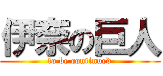 伊奈の巨人 (to be continued)