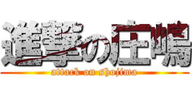 進撃の庄嶋 (attack on shojima)