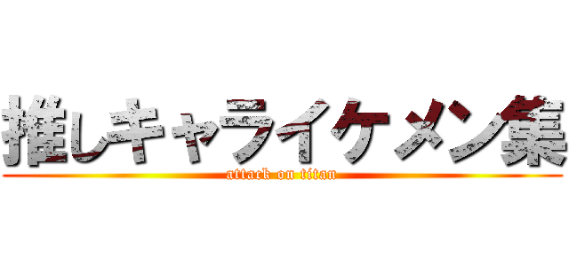 推しキャライケメン集 (attack on titan)