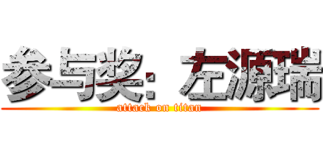 参与奖：左源瑞 (attack on titan)