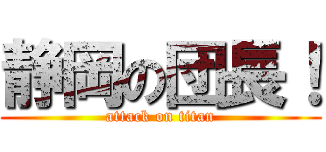 静岡の団長！ (attack on titan)