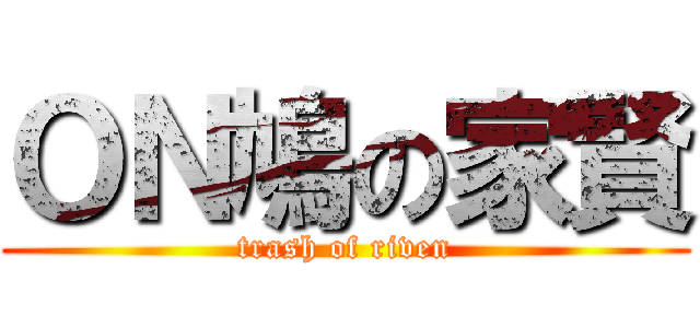 ＯＮ鳩の家賢 (trash of riven)