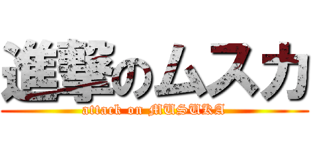 進撃のムスカ (attack on MUSUKA)