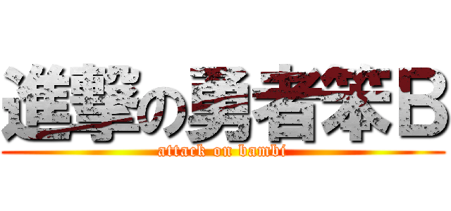 進撃の勇者笨Ｂ (attack on bambi)