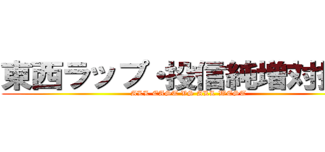 東西ラップ・投信純増対抗戦 (ALL EAST VS ALL WEST)