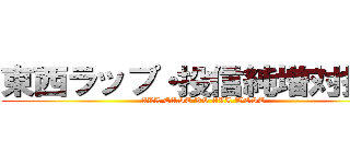 東西ラップ・投信純増対抗戦 (ALL EAST VS ALL WEST)