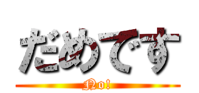 だめです (No!)