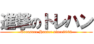 進撃のトレハン (Treasure Hunter since2002)