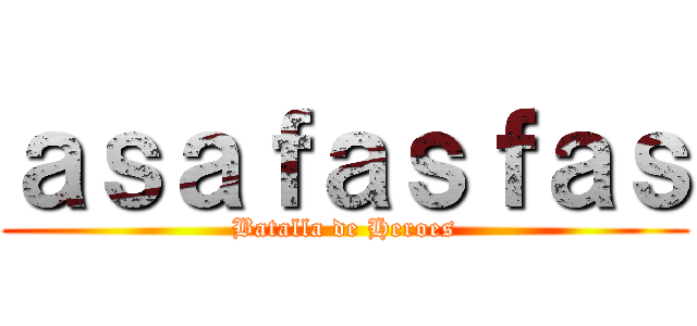 ａｓａｆａｓｆａｓ (Batalla de Heroes)