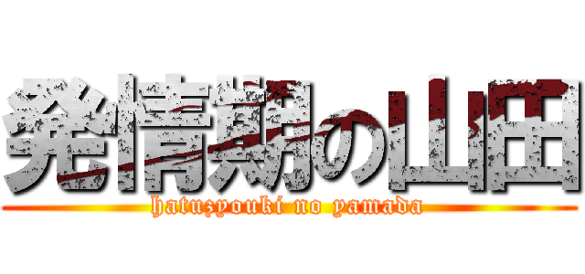 発情期の山田 (hatuzyouki no yamada)