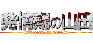 発情期の山田 (hatuzyouki no yamada)