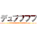 デュフフフフ (HAHAHAHAHAHA)