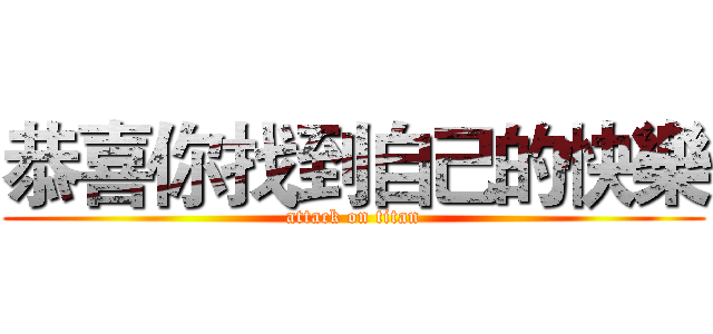 恭喜你找到自己的快樂 (attack on titan)