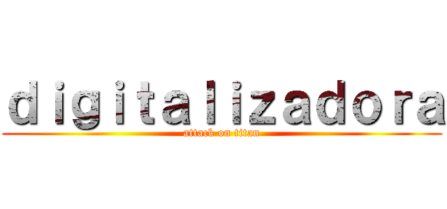 ｄｉｇｉｔａｌｉｚａｄｏｒａ (attack on titan)