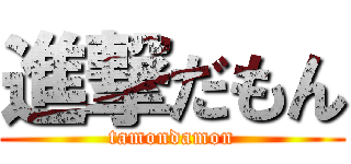 進撃だもん (tamondamon)