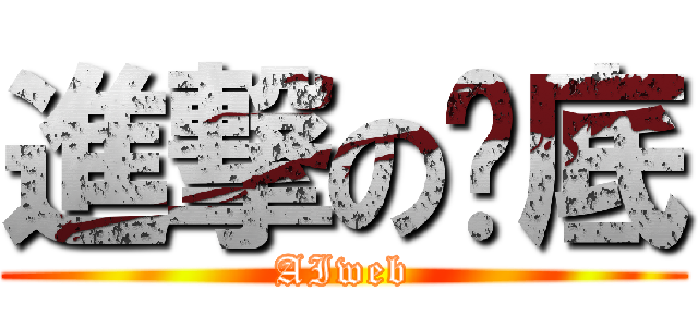 進撃のㄟ底 (AIweb)