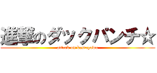 進撃のダックパンチ☆ (attack on kamogawa)