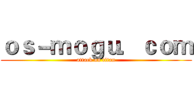 ｏｓ－ｍｏｇｕ．ｃｏｍ (attack on titan)