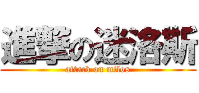 進撃の迷洛斯 (attack on milos)