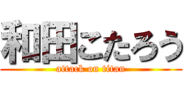 和田こたろう (attack on titan)
