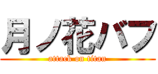 月ノ花バフ (attack on titan)