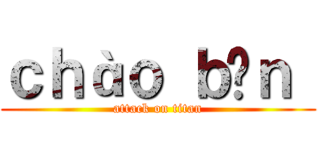 ｃｈàｏ ｂạｎ  (attack on titan)