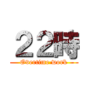 ２２時 (Overtime work)
