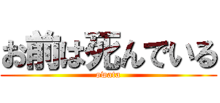 お前は死んでいる (owata)