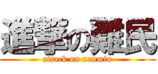 進撃の難民 (attack on nanmin)