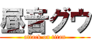 昼音グウ (attack on titan)