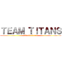 ＴＥＡＭ ＴＩＴＡＮＳ (Tiembla Larva)