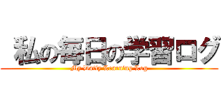  私の毎日の学習ログ (My Daily Learning Log)